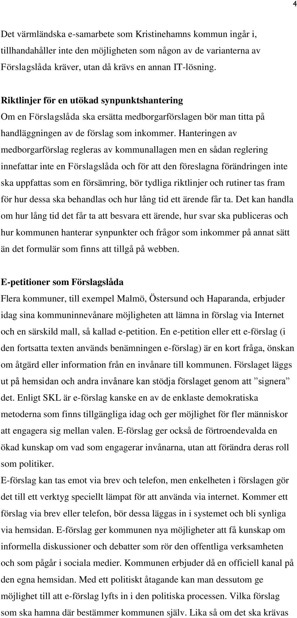 Hanteringen av medborgarförslag regleras av kommunallagen men en sådan reglering innefattar inte en Förslagslåda och för att den föreslagna förändringen inte ska uppfattas som en försämring, bör