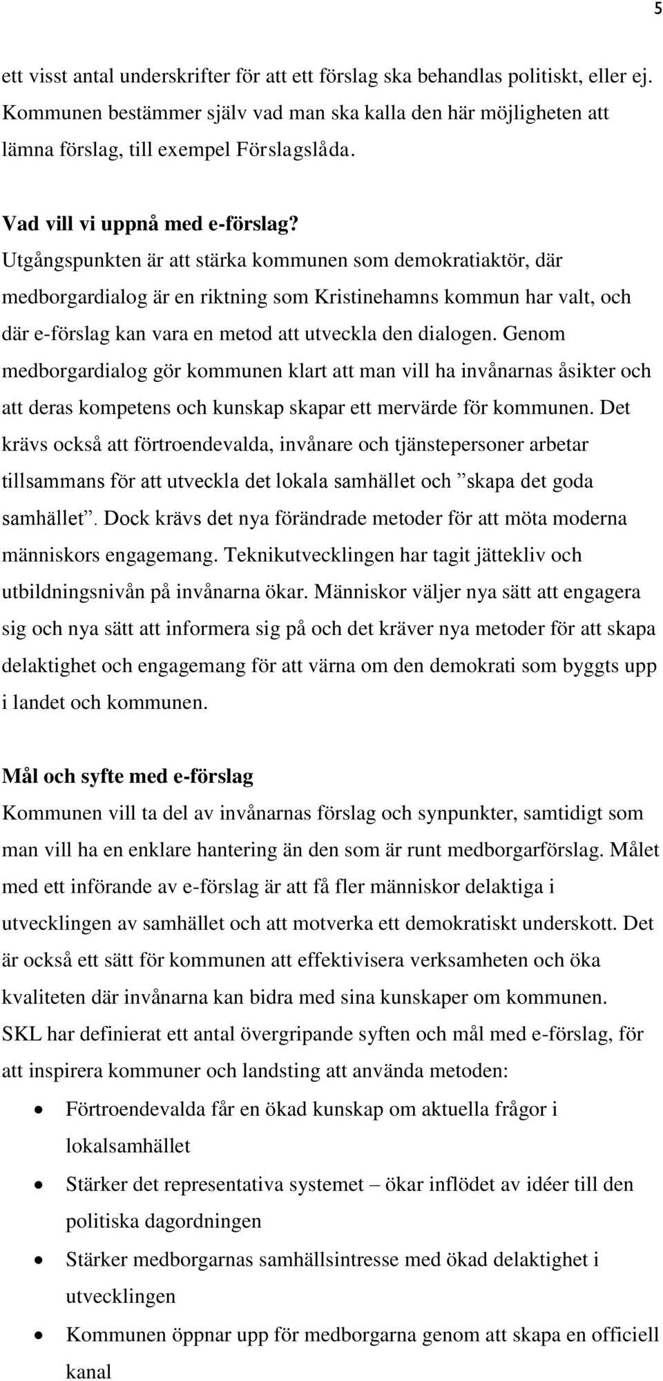 Utgångspunkten är att stärka kommunen som demokratiaktör, där medborgardialog är en riktning som Kristinehamns kommun har valt, och där e-förslag kan vara en metod att utveckla den dialogen.