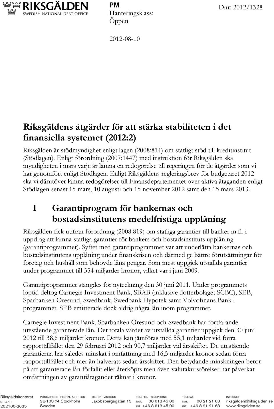 Enligt förordning (2007:1447) med instruktion för Riksgälden ska myndigheten i mars varje år lämna en redogörelse till regeringen för de åtgärder som vi har genomfört enligt Stödlagen.