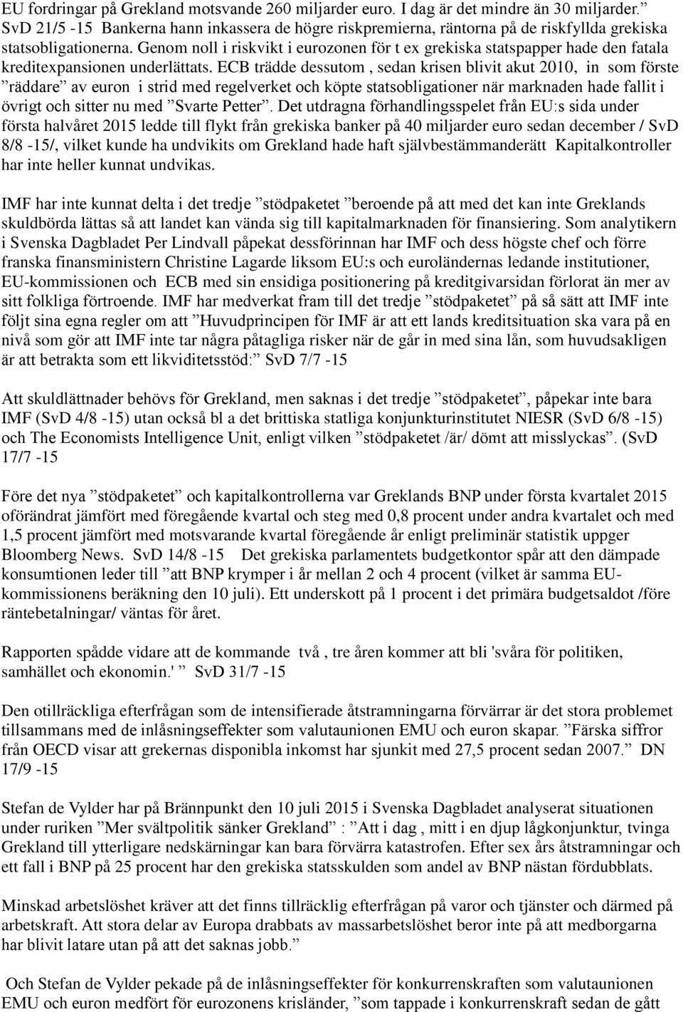 Genom noll i riskvikt i eurozonen för t ex grekiska statspapper hade den fatala kreditexpansionen underlättats.