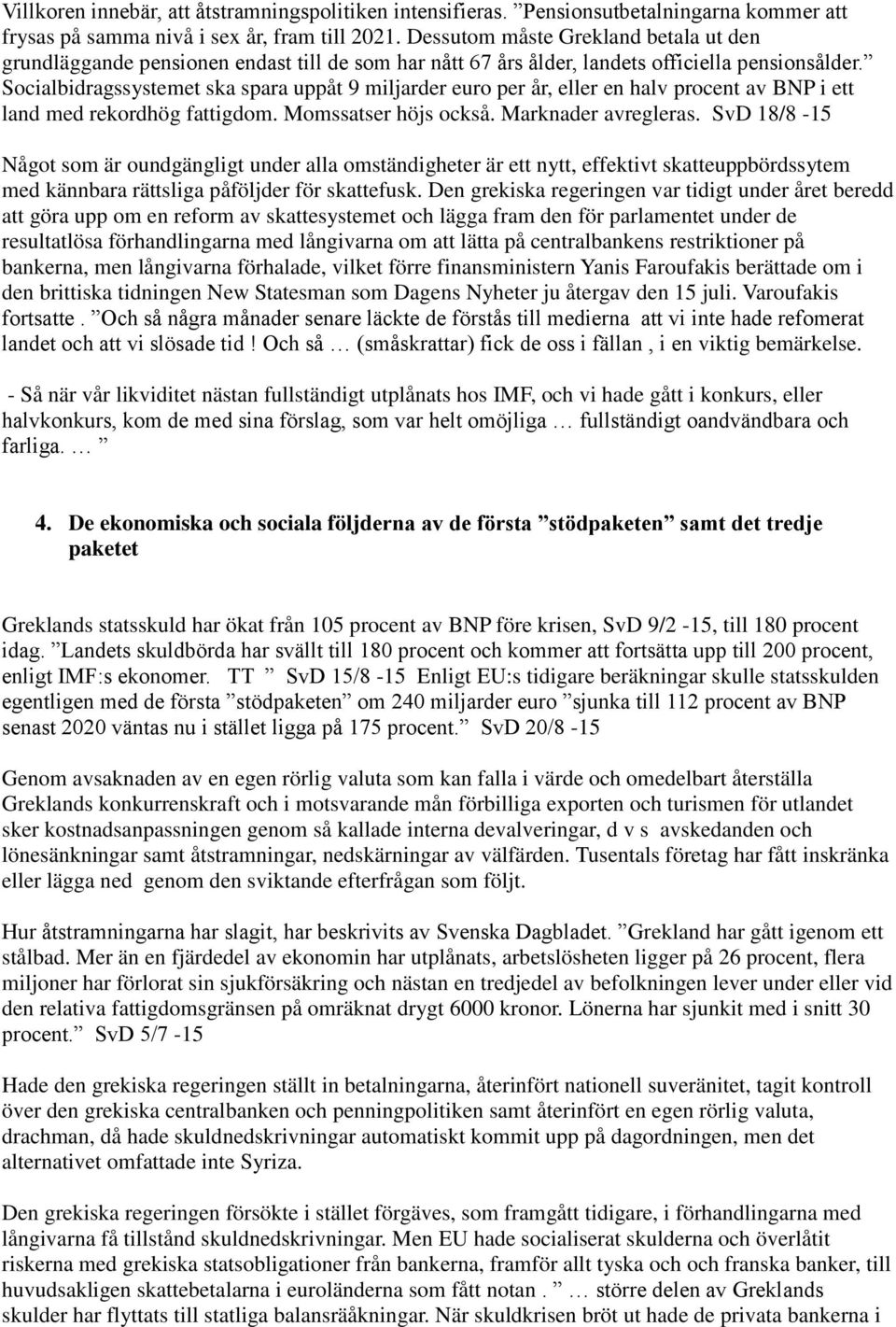 Socialbidragssystemet ska spara uppåt 9 miljarder euro per år, eller en halv procent av BNP i ett land med rekordhög fattigdom. Momssatser höjs också. Marknader avregleras.