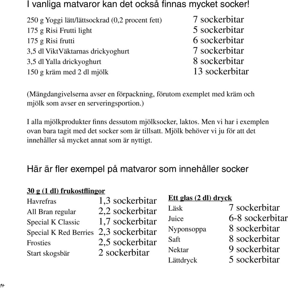 drickyoghurt 8 sockerbitar 150 g kräm med 2 dl mjölk 13 sockerbitar (Mängdangivelserna avser en förpackning, förutom exemplet med kräm och mjölk som avser en serveringsportion.