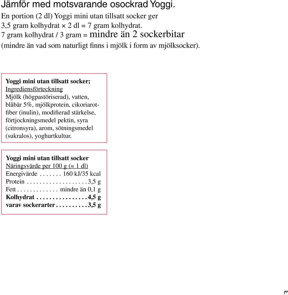 Yoggi mini utan tillsatt socker; Ingrediensförteckning Mjölk (högpastöriserad), vatten, blåbär 5%, mjölkprotein, cikoriarotfiber (inulin), modifierad stärkelse, förtjockningsmedel