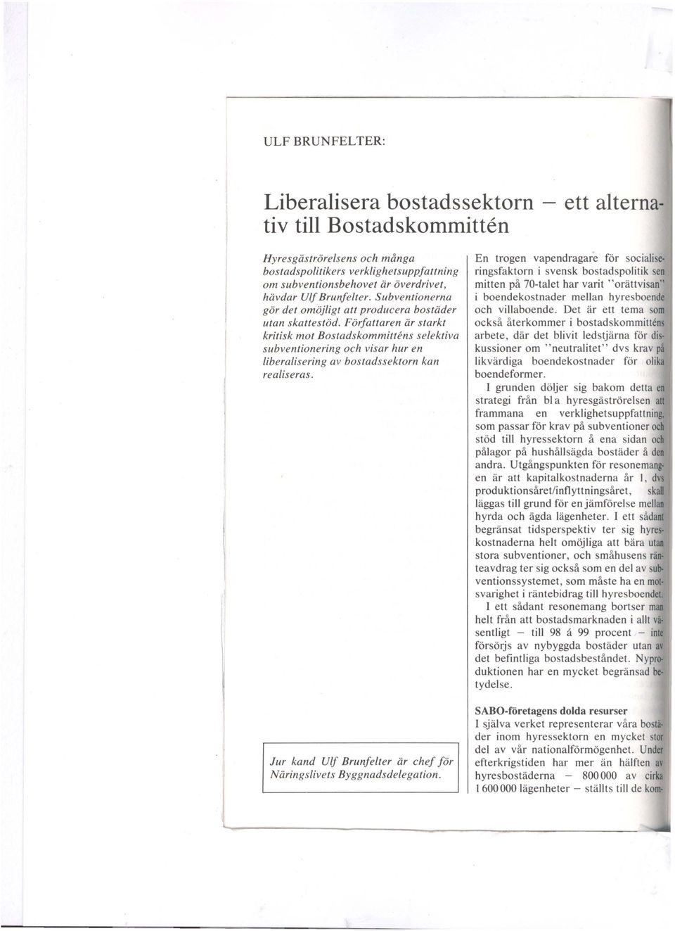 Författaren är starkt kritisk mot Bostadskommittens selektiva subventionering och visar hur en liberalisering av bostadssektorn kan realiseras.