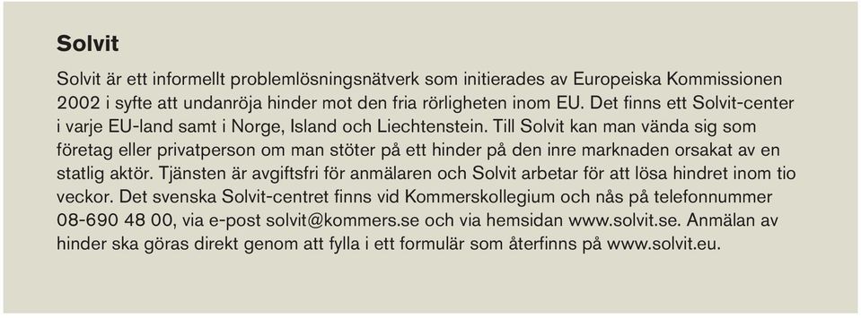 Till Solvit kan man vända sig som företag eller privatperson om man stöter på ett hinder på den inre marknaden orsakat av en statlig aktör.