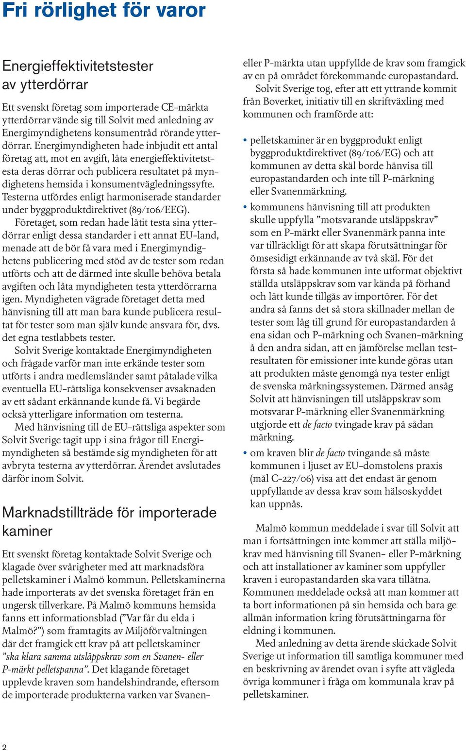 Energimyndigheten hade inbjudit ett antal företag att, mot en avgift, låta energieffektivitetstesta deras dörrar och publicera resultatet på myndighetens hemsida i konsumentvägledningssyfte.