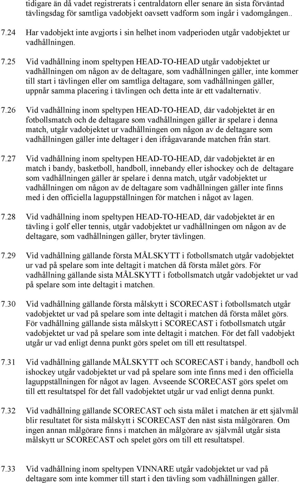 25 Vid vadhållning inom speltypen HEAD-TO-HEAD utgår vadobjektet ur vadhållningen om någon av de deltagare, som vadhållningen gäller, inte kommer till start i tävlingen eller om samtliga deltagare,