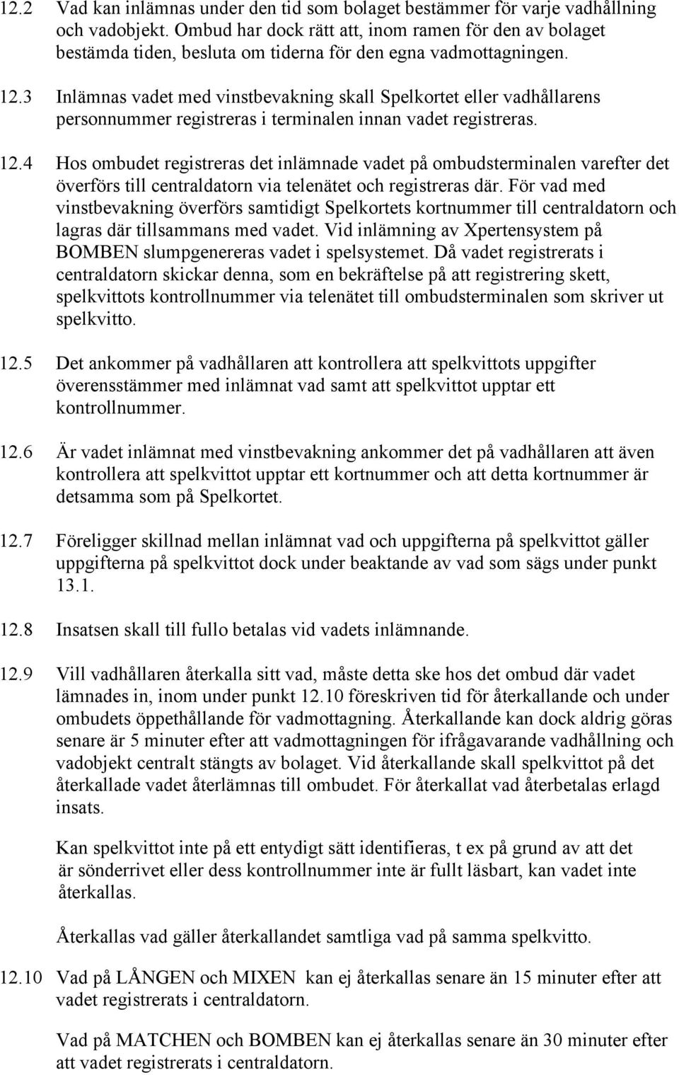 3 Inlämnas vadet med vinstbevakning skall Spelkortet eller vadhållarens personnummer registreras i terminalen innan vadet registreras. 12.