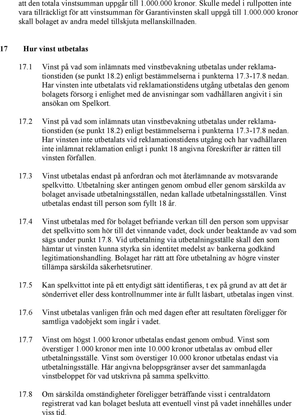 Har vinsten inte utbetalats vid reklamationstidens utgång utbetalas den genom bolagets försorg i enlighet med de anvisningar som vadhållaren angivit i sin ansökan om Spelkort. 17.