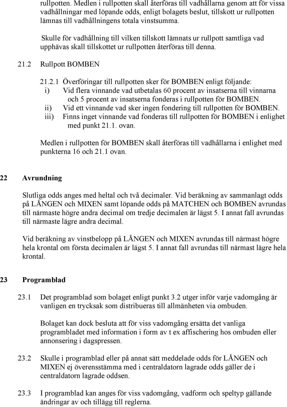 Skulle för vadhållning till vilken tillskott lämnats ur rullpott samtliga vad upphävas skall tillskottet ur rullpotten återföras till denna. 21