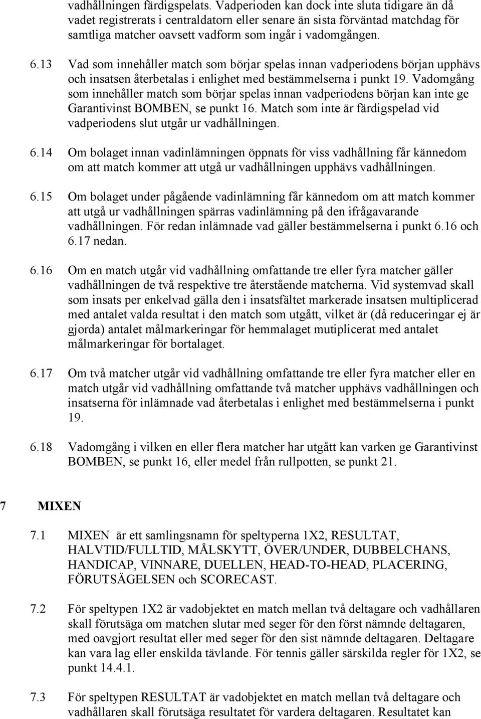 13 Vad som innehåller match som börjar spelas innan vadperiodens början upphävs och insatsen återbetalas i enlighet med bestämmelserna i punkt 19.