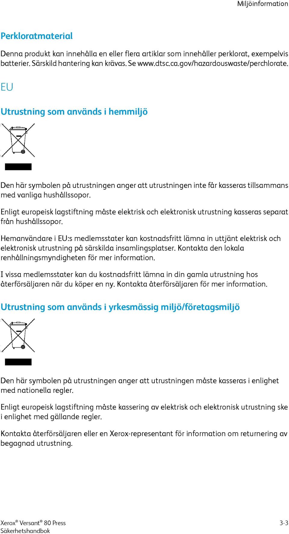 Enligt europeisk lagstiftning måste elektrisk och elektronisk utrustning kasseras separat från hushållssopor.