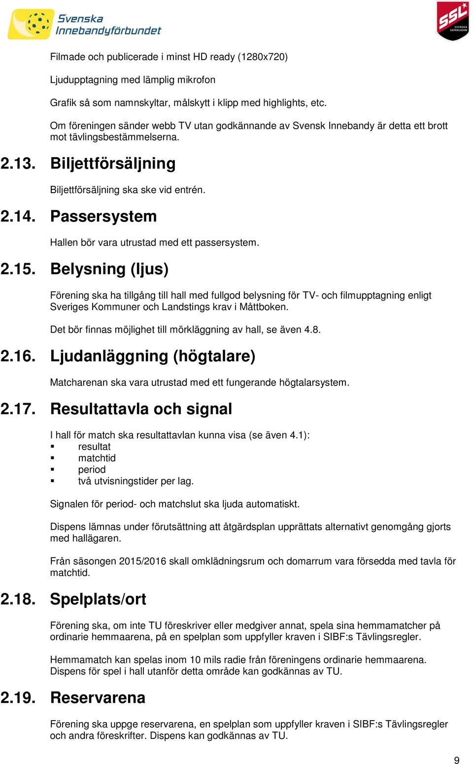 Passersystem Hallen bör vara utrustad med ett passersystem. 2.15.