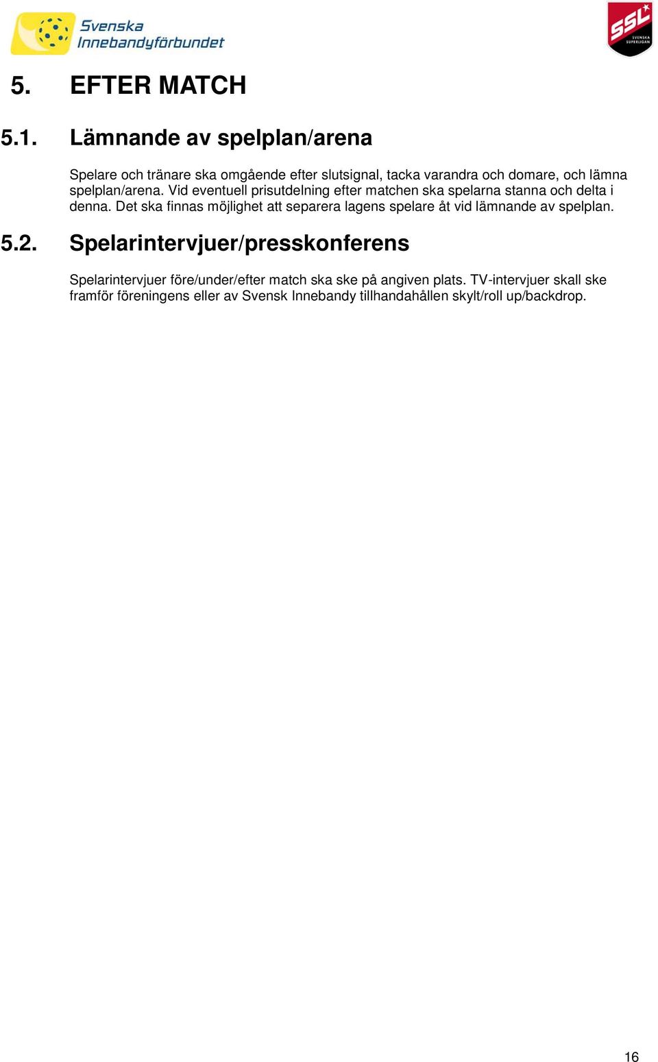 Vid eventuell prisutdelning efter matchen ska spelarna stanna och delta i denna.