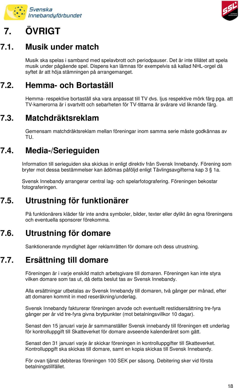 ljus respektive mörk färg pga. att TV-kamerorna är i svartvitt och sebarheten för TV-tittarna är svårare vid liknande färg. 7.3.