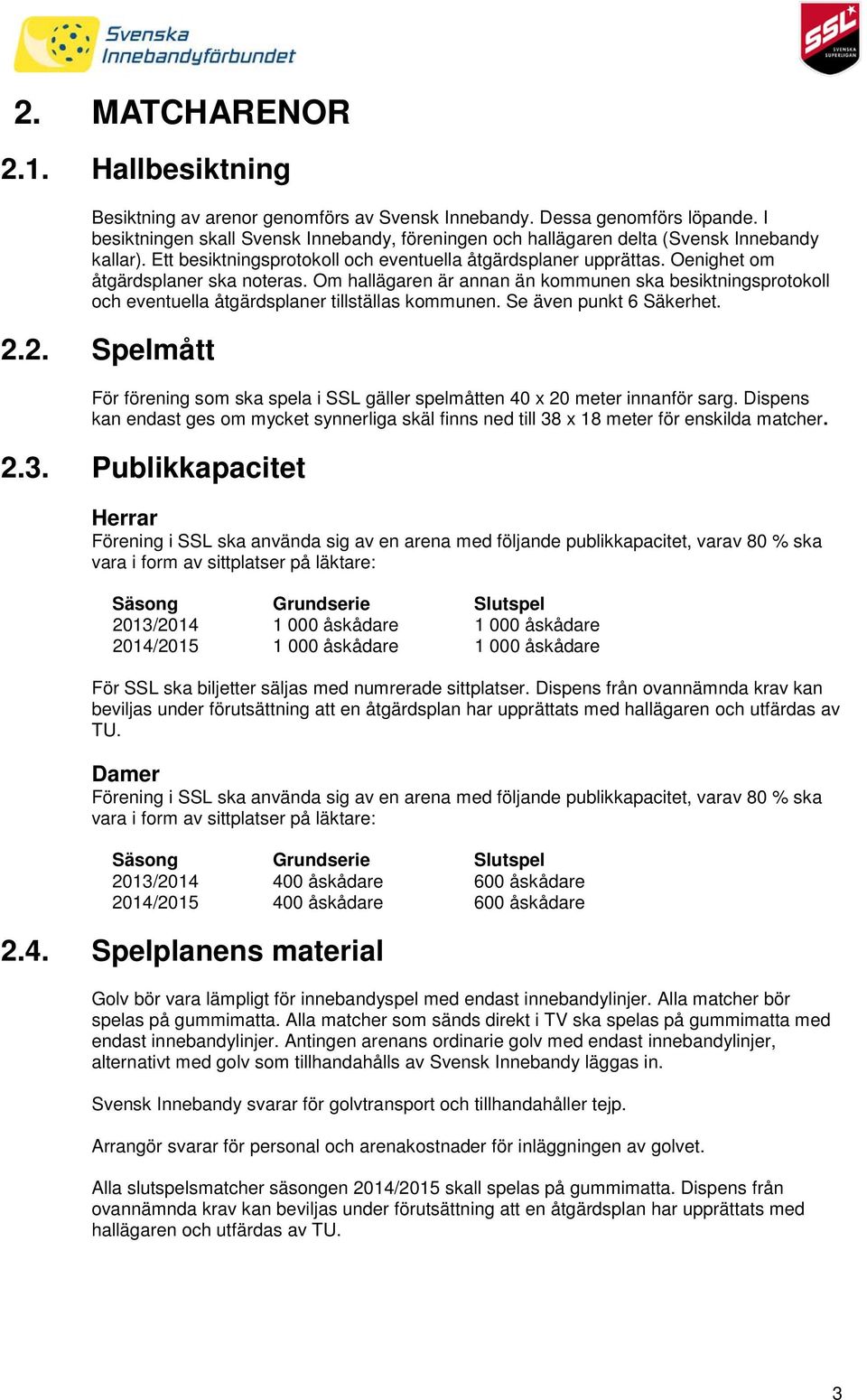 Oenighet om åtgärdsplaner ska noteras. Om hallägaren är annan än kommunen ska besiktningsprotokoll och eventuella åtgärdsplaner tillställas kommunen. Se även punkt 6 Säkerhet. 2.