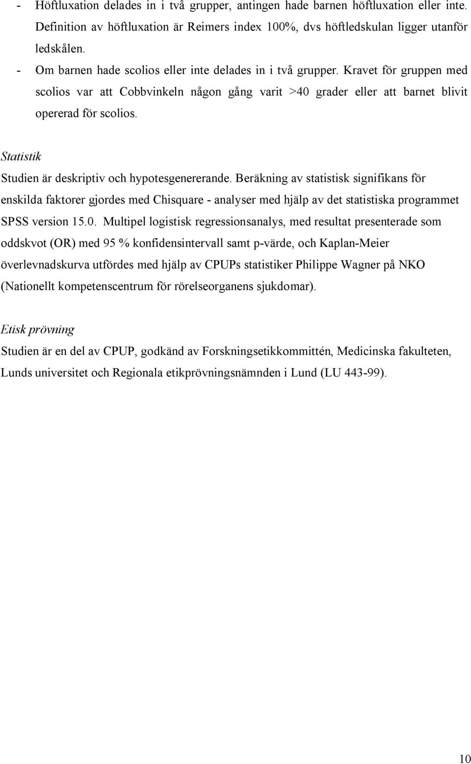 Statistik Studien är deskriptiv och hypotesgenererande.