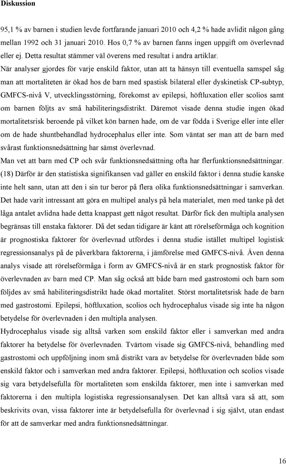 När analyser gjordes för varje enskild faktor, utan att ta hänsyn till eventuella samspel såg man att mortaliteten är ökad hos de barn med spastisk bilateral eller dyskinetisk CP-subtyp, GMFCS-nivå