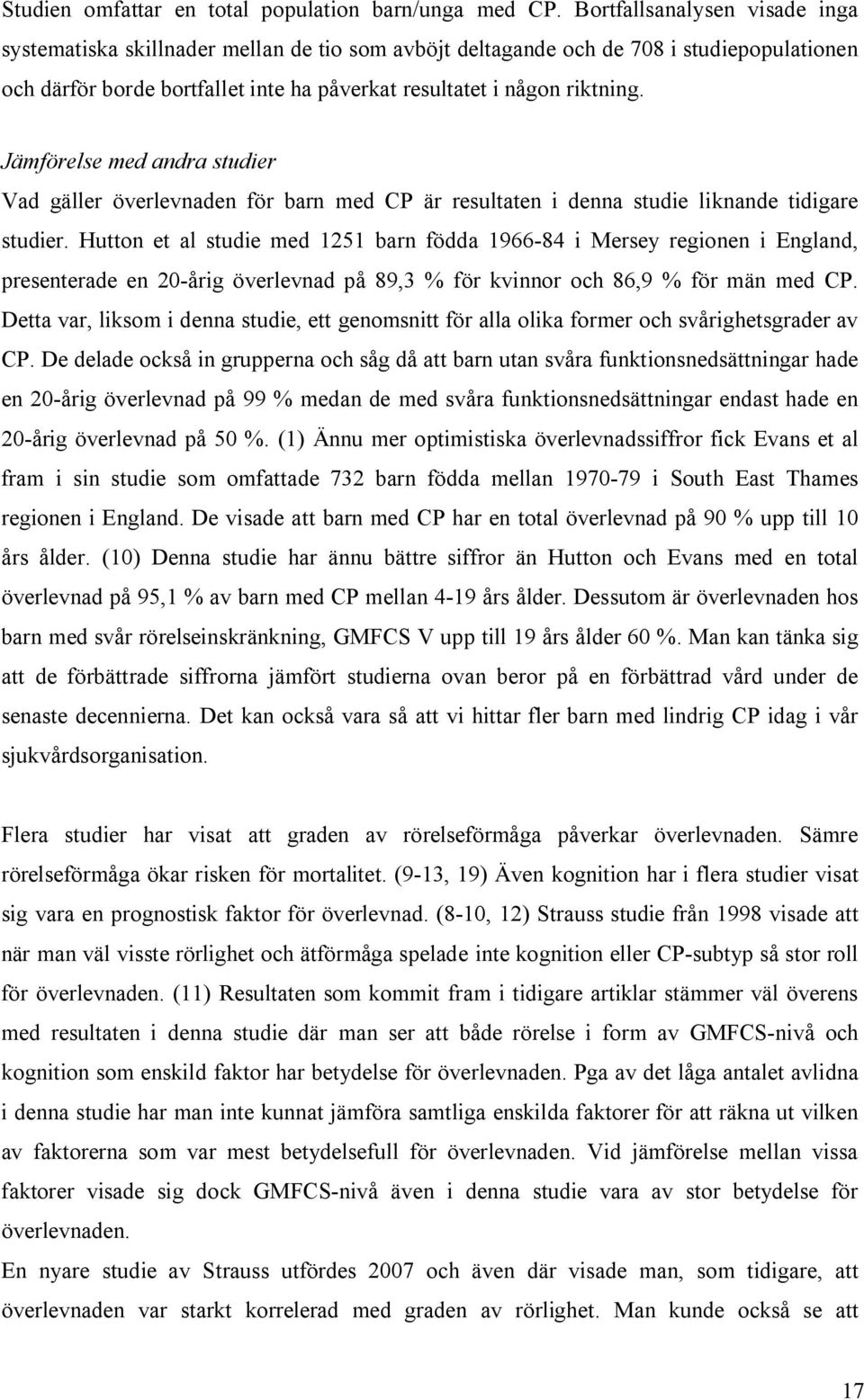 Jämförelse med andra studier Vad gäller överlevnaden för barn med CP är resultaten i denna studie liknande tidigare studier.