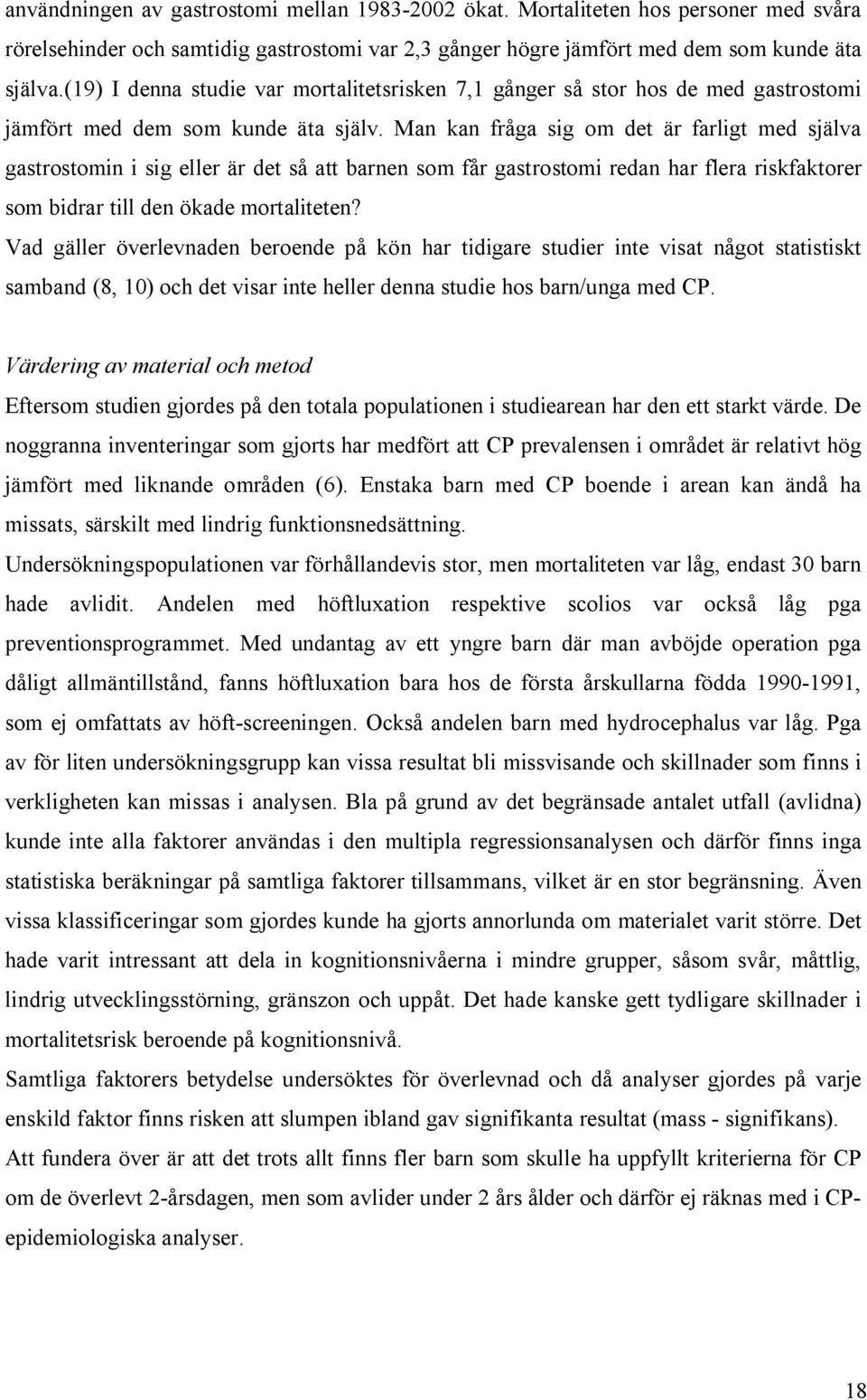 Man kan fråga sig om det är farligt med själva gastrostomin i sig eller är det så att barnen som får gastrostomi redan har flera riskfaktorer som bidrar till den ökade mortaliteten?