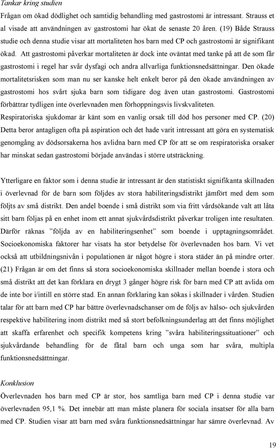 Att gastrostomi påverkar mortaliteten är dock inte oväntat med tanke på att de som får gastrostomi i regel har svår dysfagi och andra allvarliga funktionsnedsättningar.