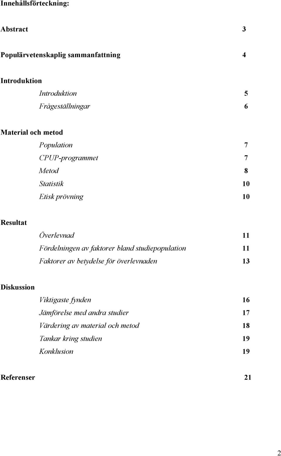 Fördelningen av faktorer bland studiepopulation 11 Faktorer av betydelse för överlevnaden 13 Diskussion Viktigaste