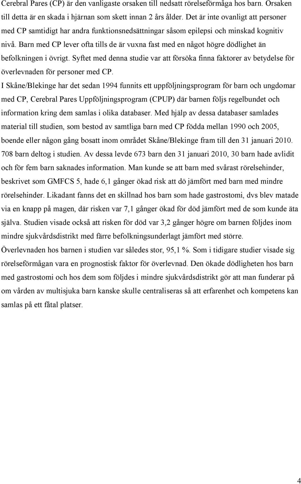 Barn med CP lever ofta tills de är vuxna fast med en något högre dödlighet än befolkningen i övrigt.