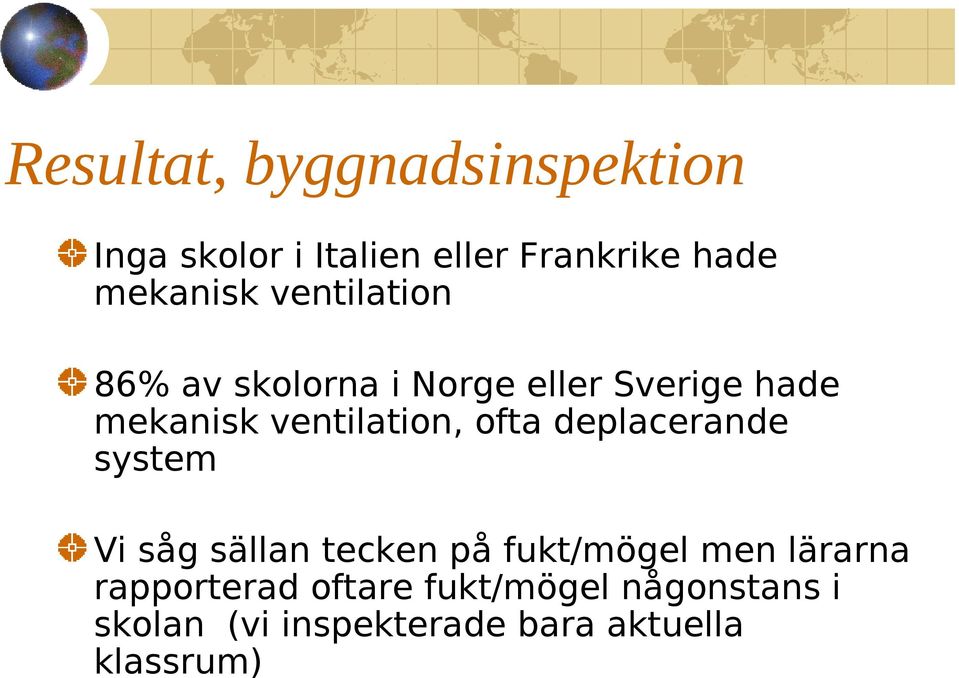 ventilation, ofta deplacerande system Vi såg sällan tecken på fukt/mögel men