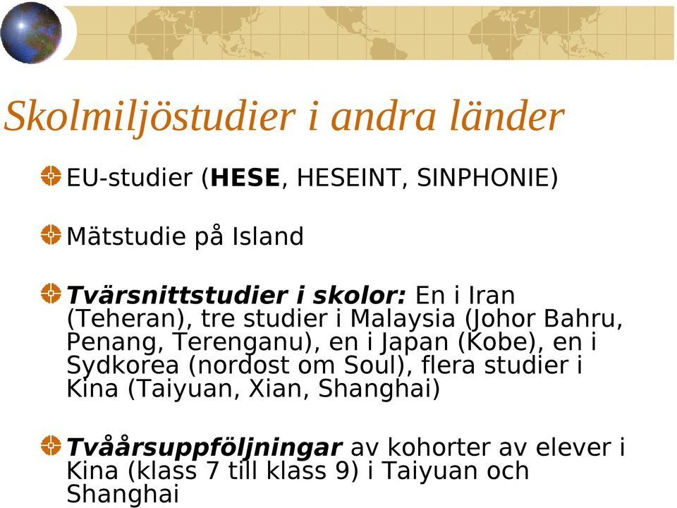 Terenganu), en i Japan (Kobe), en i Sydkorea (nordost om Soul), flera studier i Kina (Taiyuan,