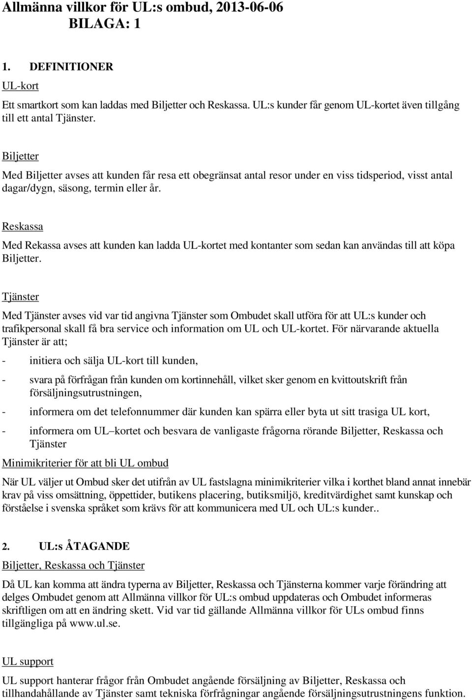 Biljetter Med Biljetter avses att kunden får resa ett obegränsat antal resor under en viss tidsperiod, visst antal dagar/dygn, säsong, termin eller år.