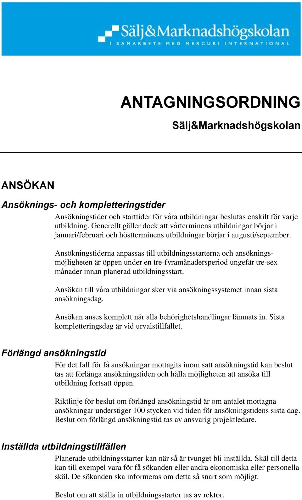 Ansökningstiderna anpassas till utbildningsstarterna och ansökningsmöjligheten är öppen under en tre-fyramånadersperiod ungefär tre-sex månader innan planerad utbildningsstart.