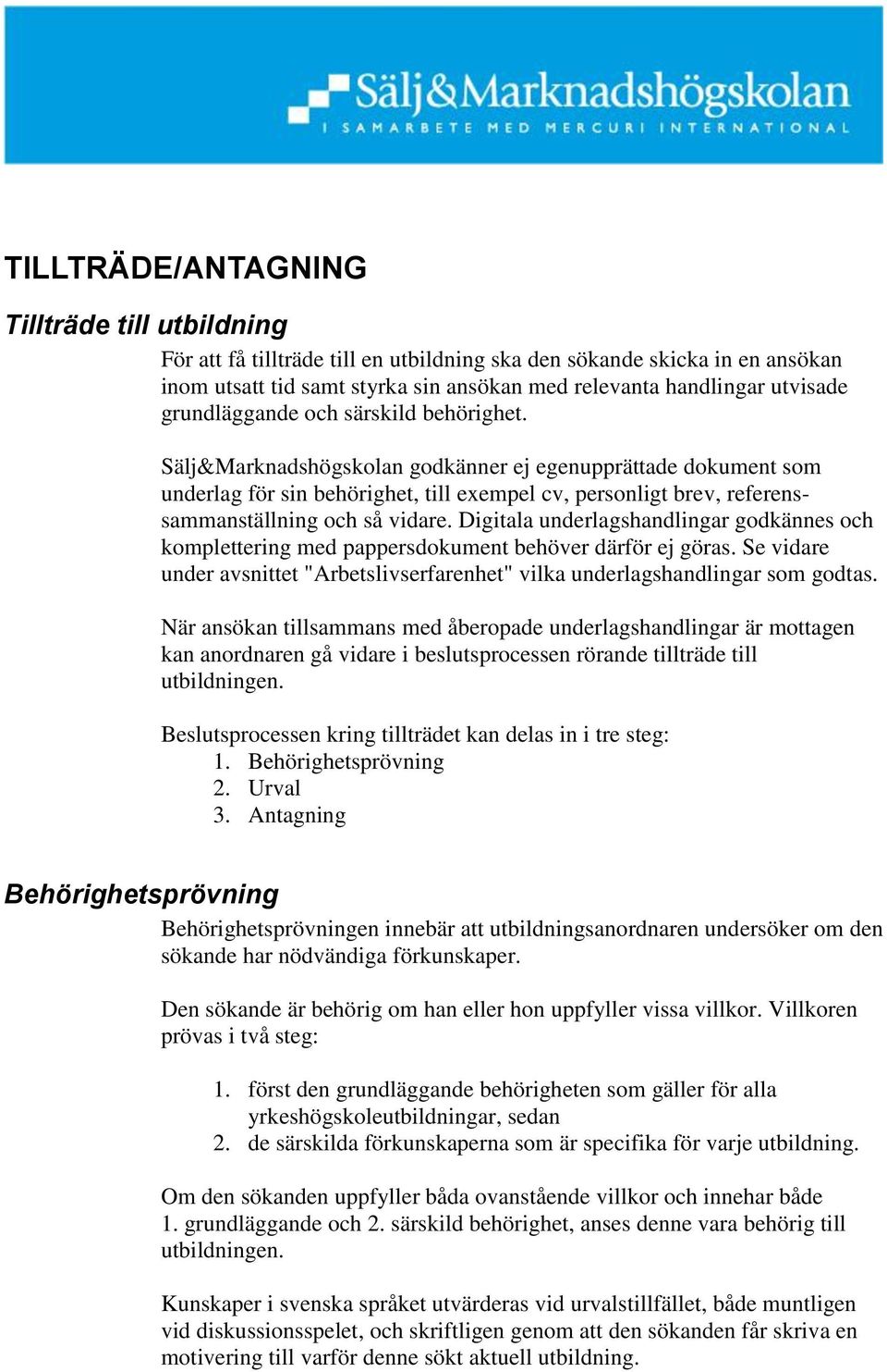Sälj&Marknadshögskolan godkänner ej egenupprättade dokument som underlag för sin behörighet, till exempel cv, personligt brev, referenssammanställning och så vidare.
