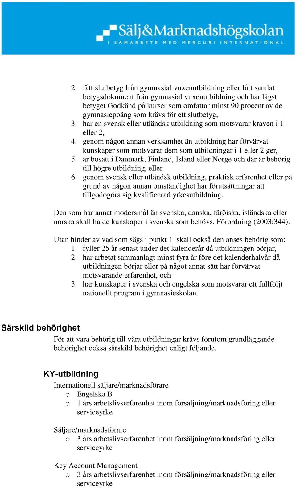 genom någon annan verksamhet än utbildning har förvärvat kunskaper som motsvarar dem som utbildningar i 1 eller 2 ger, 5.