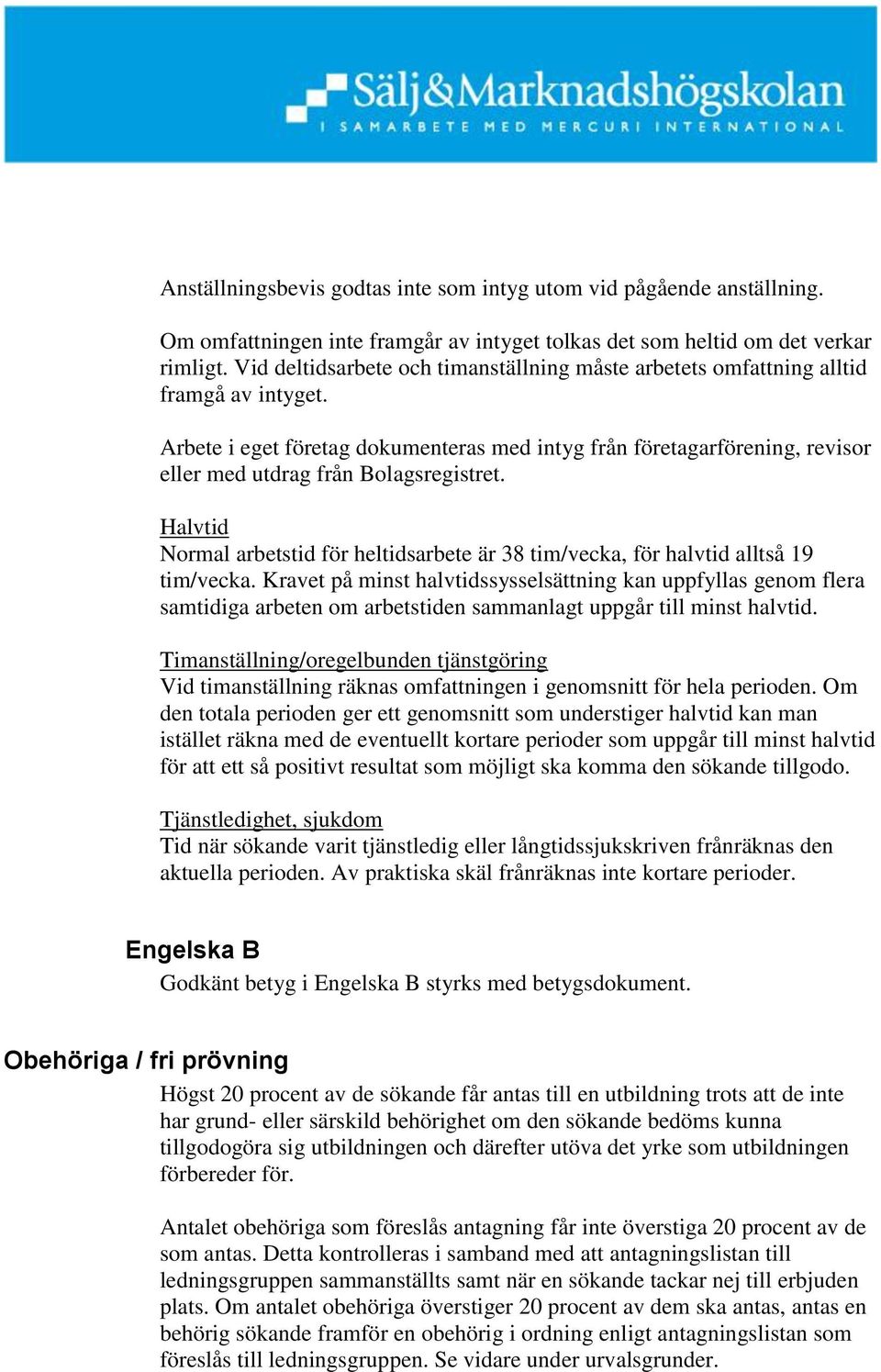 Arbete i eget företag dokumenteras med intyg från företagarförening, revisor eller med utdrag från Bolagsregistret.