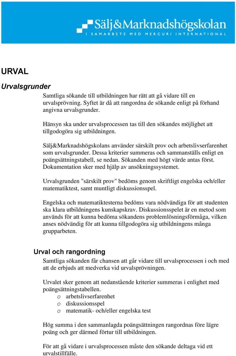 Dessa kriterier summeras och sammanställs enligt en poängsättningstabell, se nedan. Sökanden med högt värde antas först. Dokumentation sker med hjälp av ansökningssystemet.