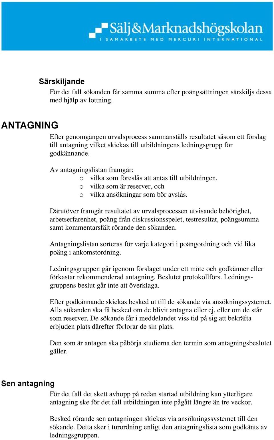 Av antagningslistan framgår: o vilka som föreslås att antas till utbildningen, o vilka som är reserver, och o vilka ansökningar som bör avslås.