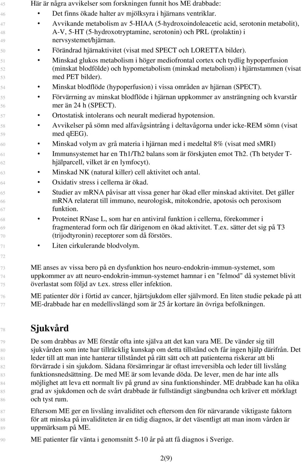 Förändrad hjärnaktivitet (visat med SPECT och LORETTA bilder).
