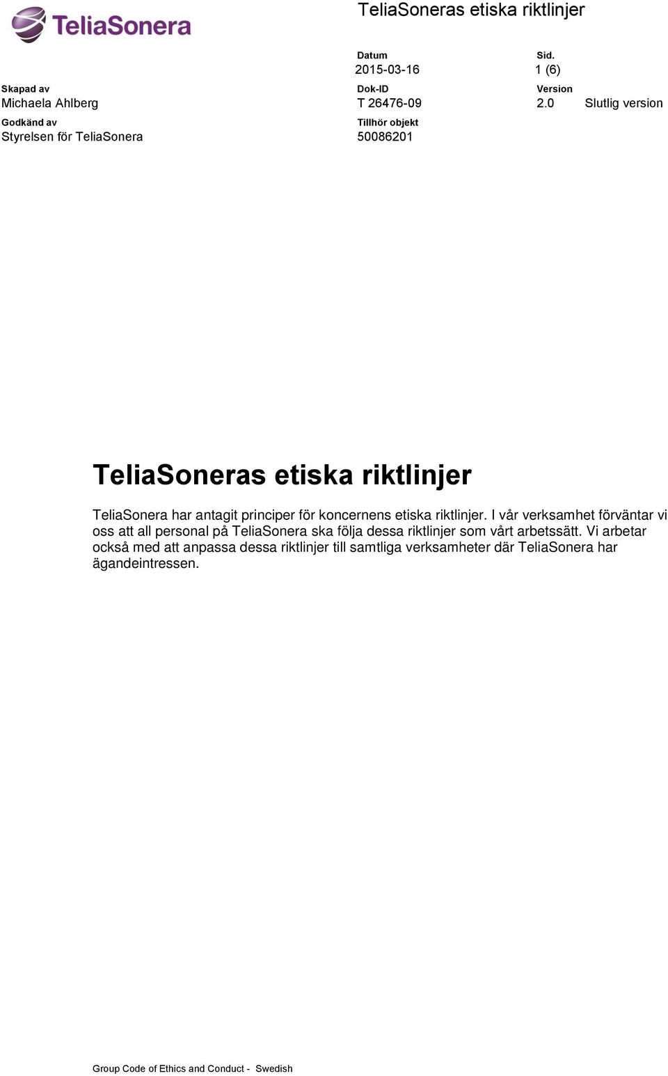 I vår verksamhet förväntar vi oss att all personal på TeliaSonera ska följa dessa