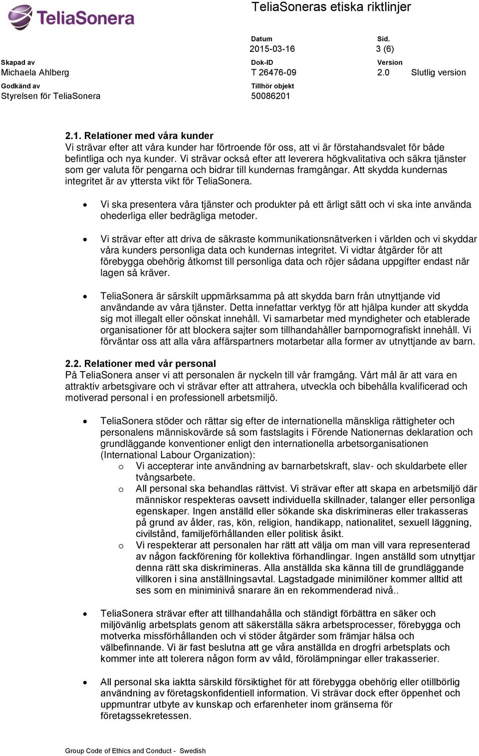 Att skydda kundernas integritet är av yttersta vikt för TeliaSonera. Vi ska presentera våra tjänster och produkter på ett ärligt sätt och vi ska inte använda ohederliga eller bedrägliga metoder.