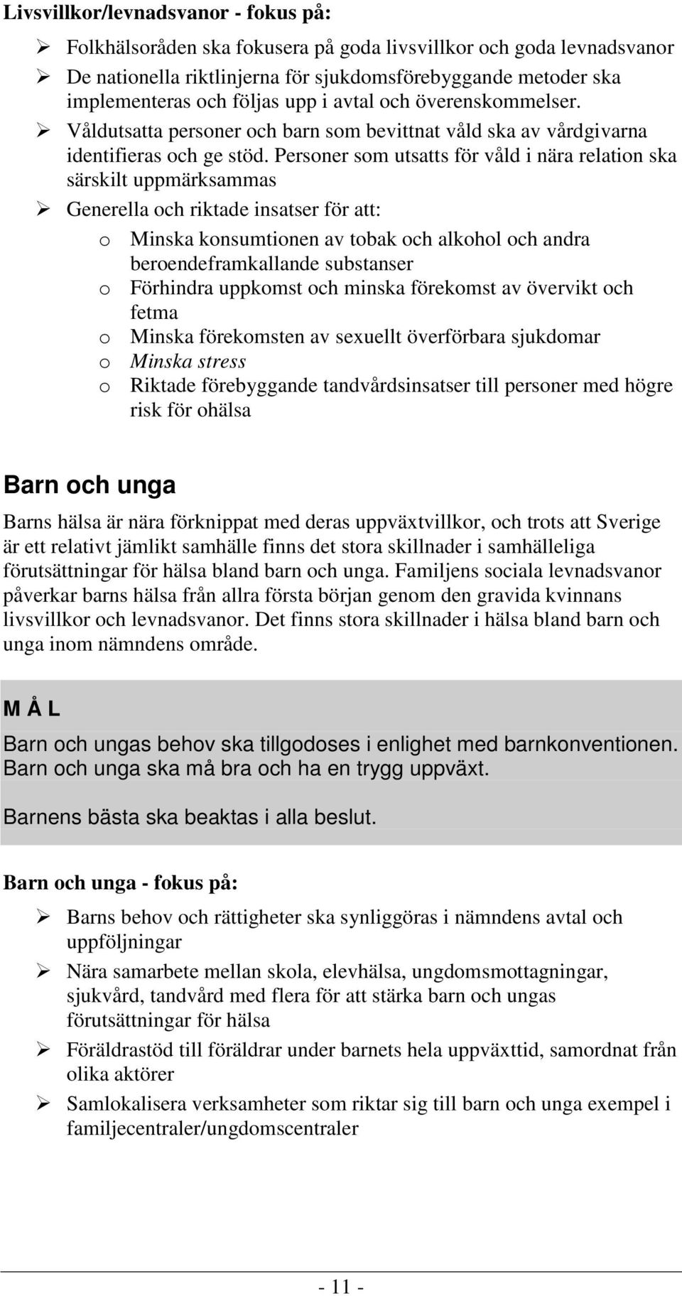 Personer som utsatts för våld i nära relation ska särskilt uppmärksammas Generella och riktade insatser för att: o Minska konsumtionen av tobak och alkohol och andra beroendeframkallande substanser o