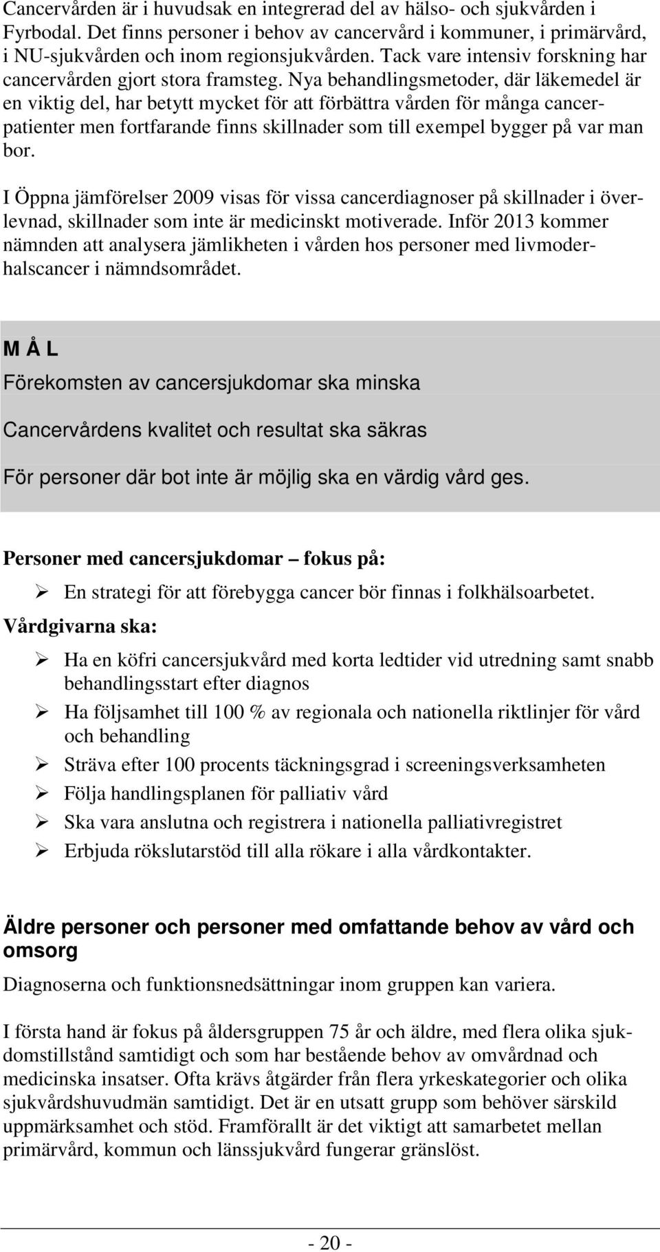 Nya behandlingsmetoder, där läkemedel är en viktig del, har betytt mycket för att förbättra vården för många cancerpatienter men fortfarande finns skillnader som till exempel bygger på var man bor.