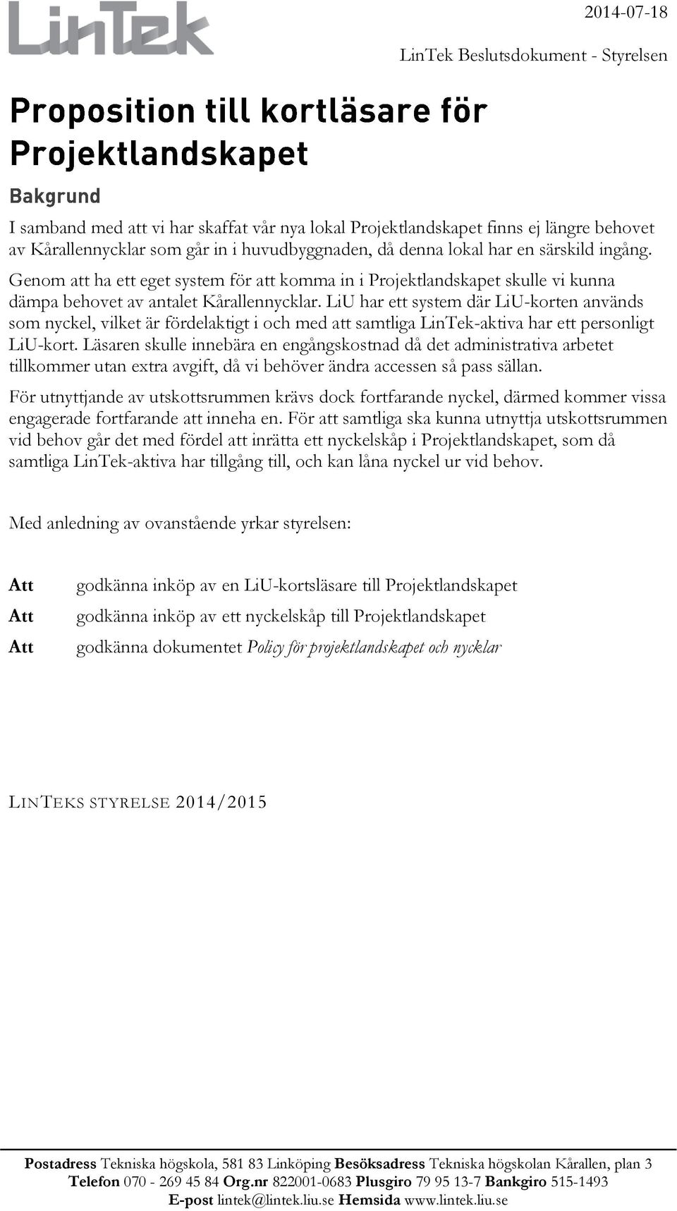 LiU har ett system där LiU-korten används som nyckel, vilket är fördelaktigt i och med att samtliga LinTek-aktiva har ett personligt LiU-kort.