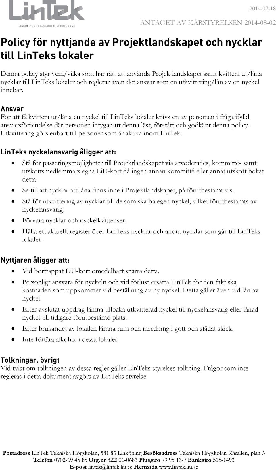 För att få kvittera ut/låna en nyckel till LinTeks lokaler krävs en av personen i fråga ifylld ansvarsförbindelse där personen intygar att denna läst, förstått och godkänt denna policy.