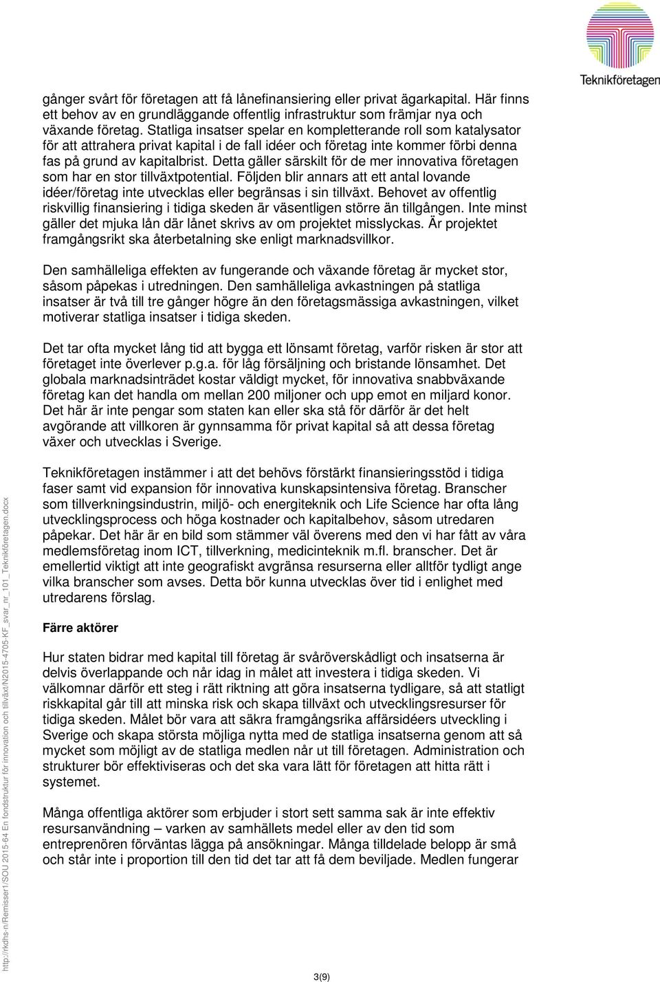 Detta gäller särskilt för de mer innovativa företagen som har en stor tillväxtpotential. Följden blir annars att ett antal lovande idéer/företag inte utvecklas eller begränsas i sin tillväxt.