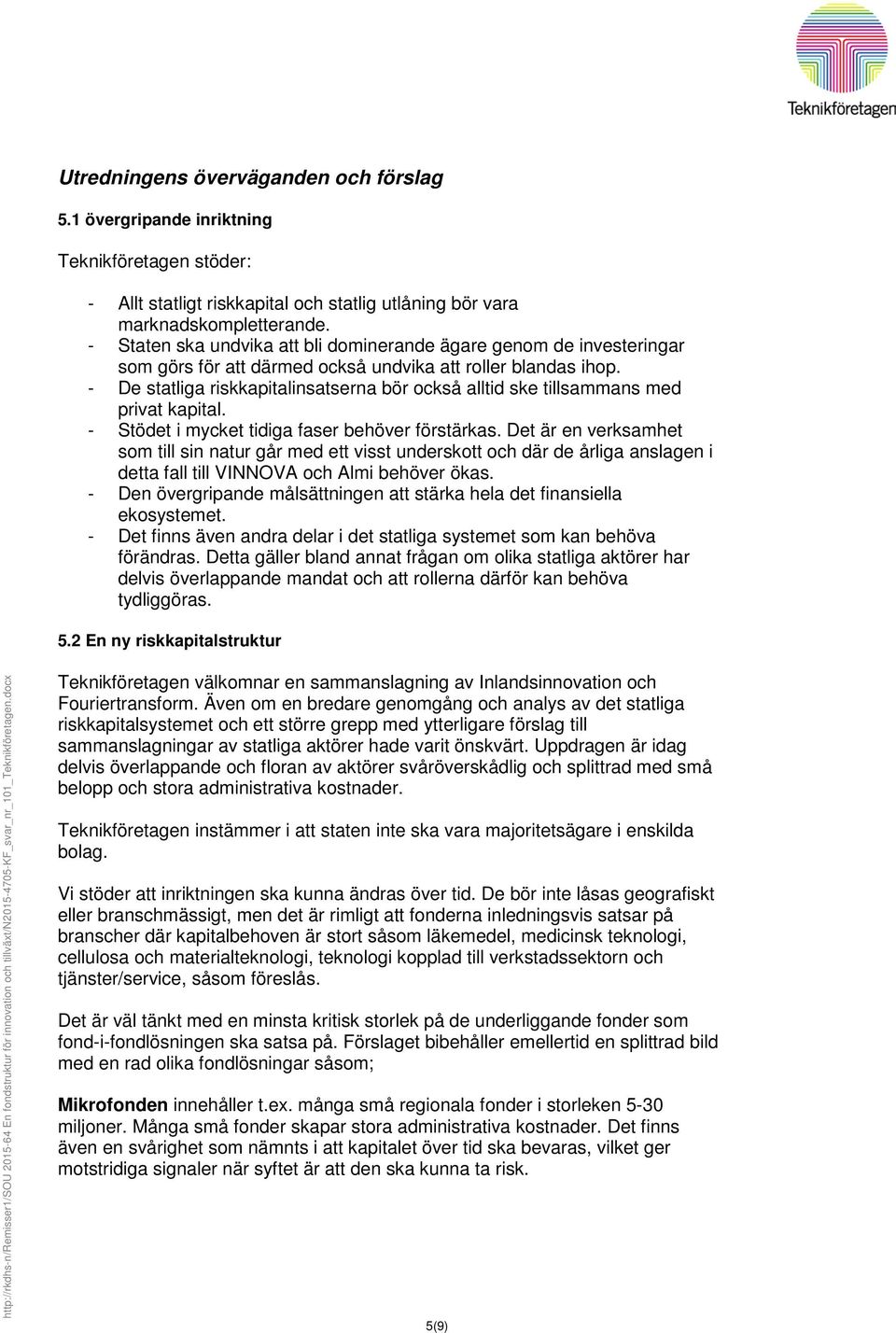 - De statliga riskkapitalinsatserna bör också alltid ske tillsammans med privat kapital. - Stödet i mycket tidiga faser behöver förstärkas.