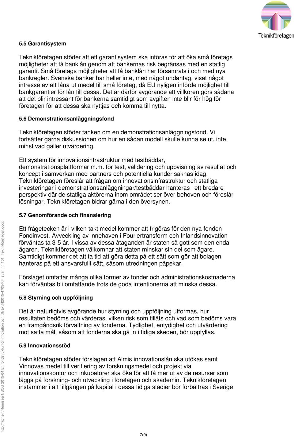 Svenska banker har heller inte, med något undantag, visat något intresse av att låna ut medel till små företag, då EU nyligen införde möjlighet till bankgarantier för lån till dessa.