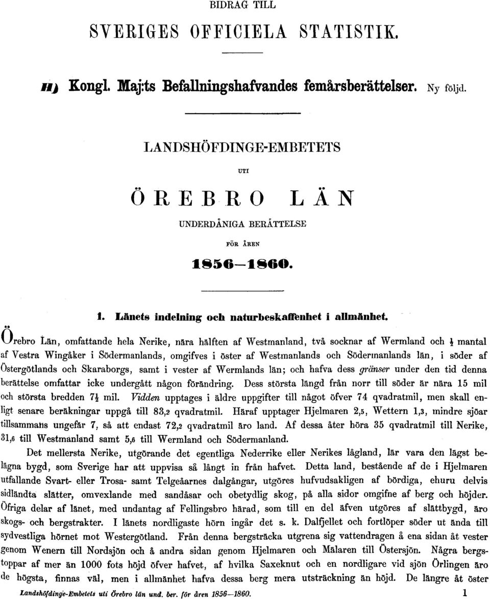 v7rebro Län, omfattande hela Nerike, nära hälften af Westmanland, två socknar af Wermland och i mantal af Vestra Wingåker i Södermanlands, omgifves i öster af Westmanlands och Södermanlands län, i