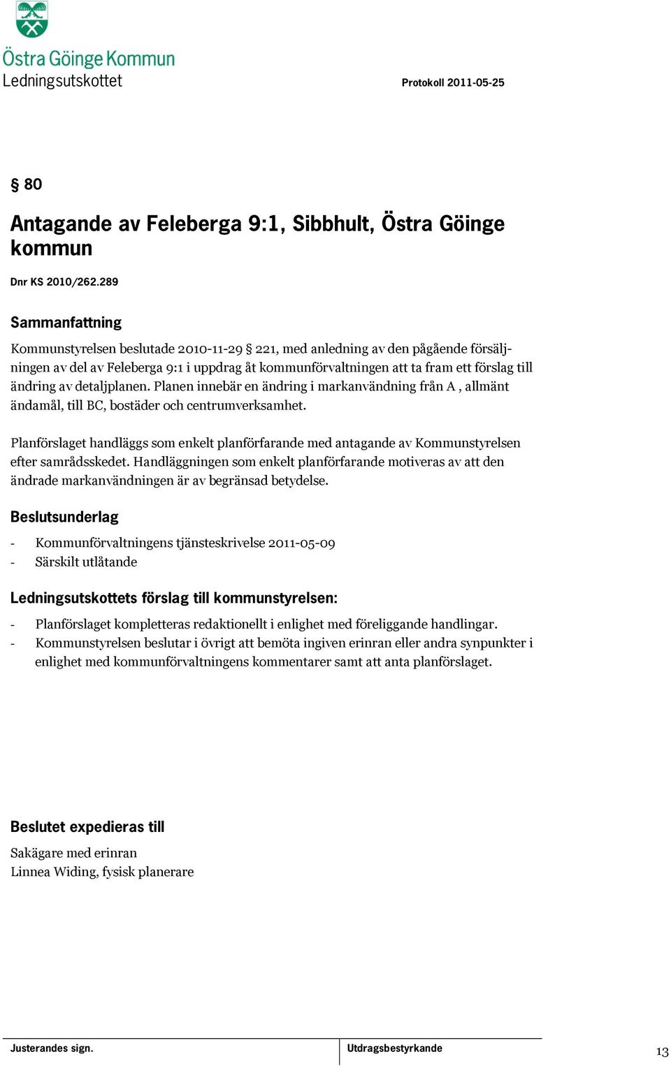 Planen innebär en ändring i markanvändning från A, allmänt ändamål, till BC, bostäder och centrumverksamhet.