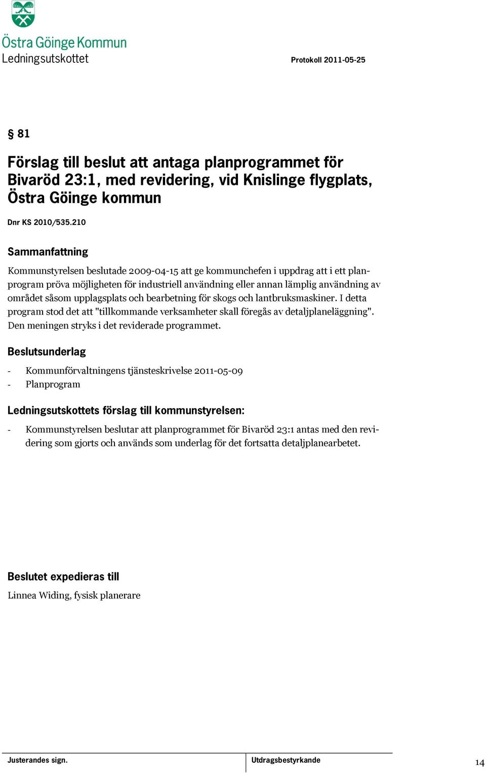 och bearbetning för skogs och lantbruksmaskiner. I detta program stod det att "tillkommande verksamheter skall föregås av detaljplaneläggning". Den meningen stryks i det reviderade programmet.