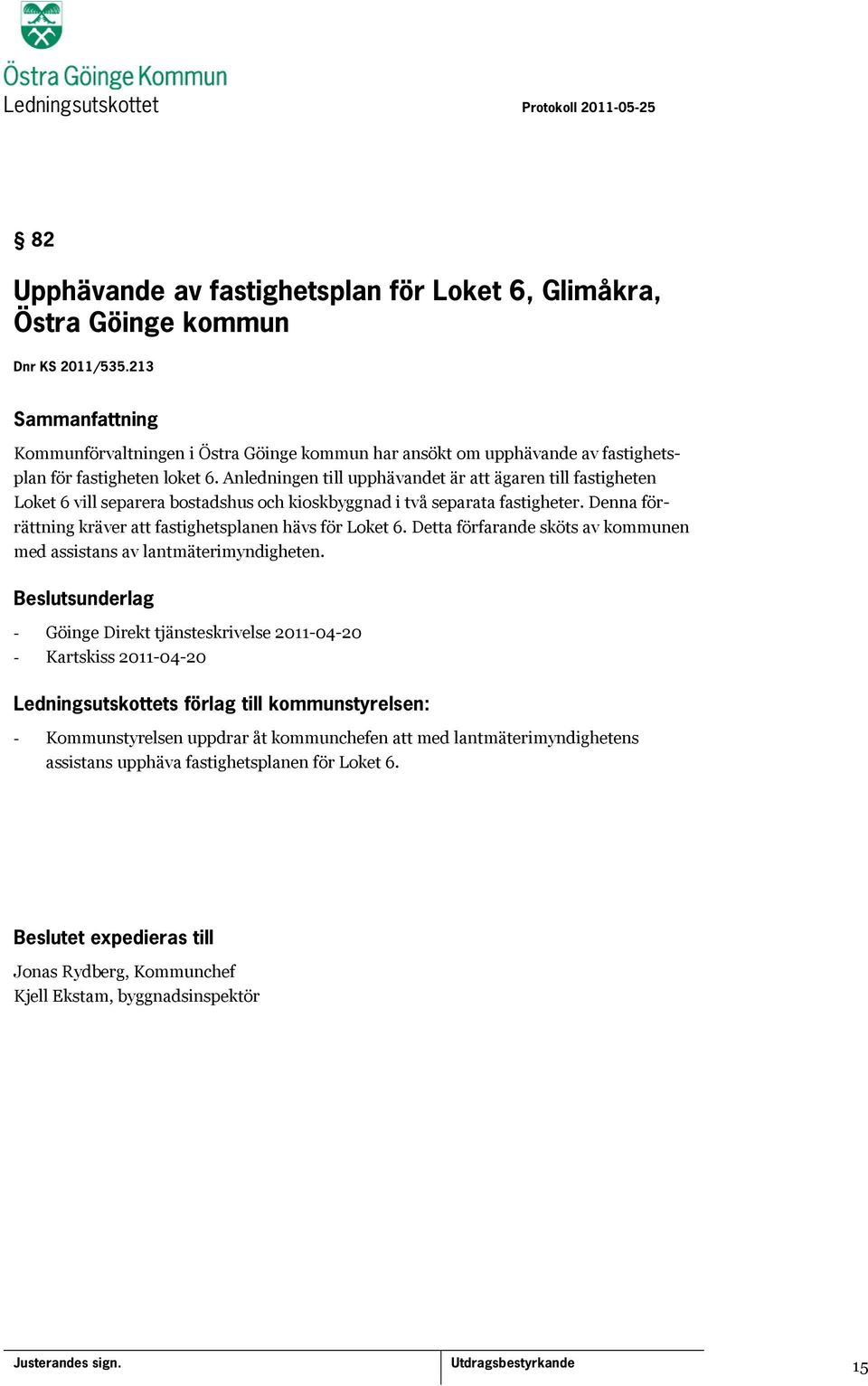 Anledningen till upphävandet är att ägaren till fastigheten Loket 6 vill separera bostadshus och kioskbyggnad i två separata fastigheter.